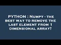 PYTHON Numpy - the best way to remove the last element from 1 dimensional array
