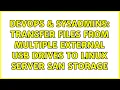 DevOps SysAdmins Transfer Files From Multiple External USB Drives to Linux Server San Storage