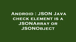 Android JSON Java check element is a JSONArray or JSONObject