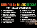 Lagu KUMPULAN MUSIC REGGAE TOP 15 LAGU COVER 2025