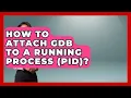 How To Attach GDB To A Running Process PID - Learn To Troubleshoot