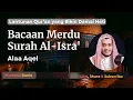 Lagu Lantunan Qur’an yang Bikin Damai Hati 💖 Surah Al-Isra’ Oleh Syeikh Alaa Aqel”