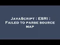 JavaScript ESRI Failed to parse source map