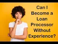 Can I Become a Loan Processor with No Experience