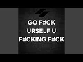 Lagu GO F#CK URSELF U F#CKING F#CK