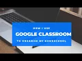 How I use Google Classroom to Organize my Homeschool