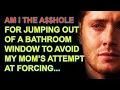 AITA for jumping out of a bathroom window to avoid my mom s attempt at forcing