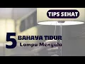Download Lagu 5 BAHAYA TIDUR MALAM DENGAN LAMPU MENYALA