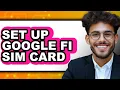 How to Set Up Google Fi Sim Card - Full Guide