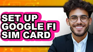 How to Set Up Google Fi Sim Card - Full Guide
