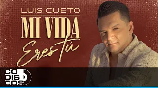 Mi Vida Eres Tú, Luis Cueto - Video Oficial