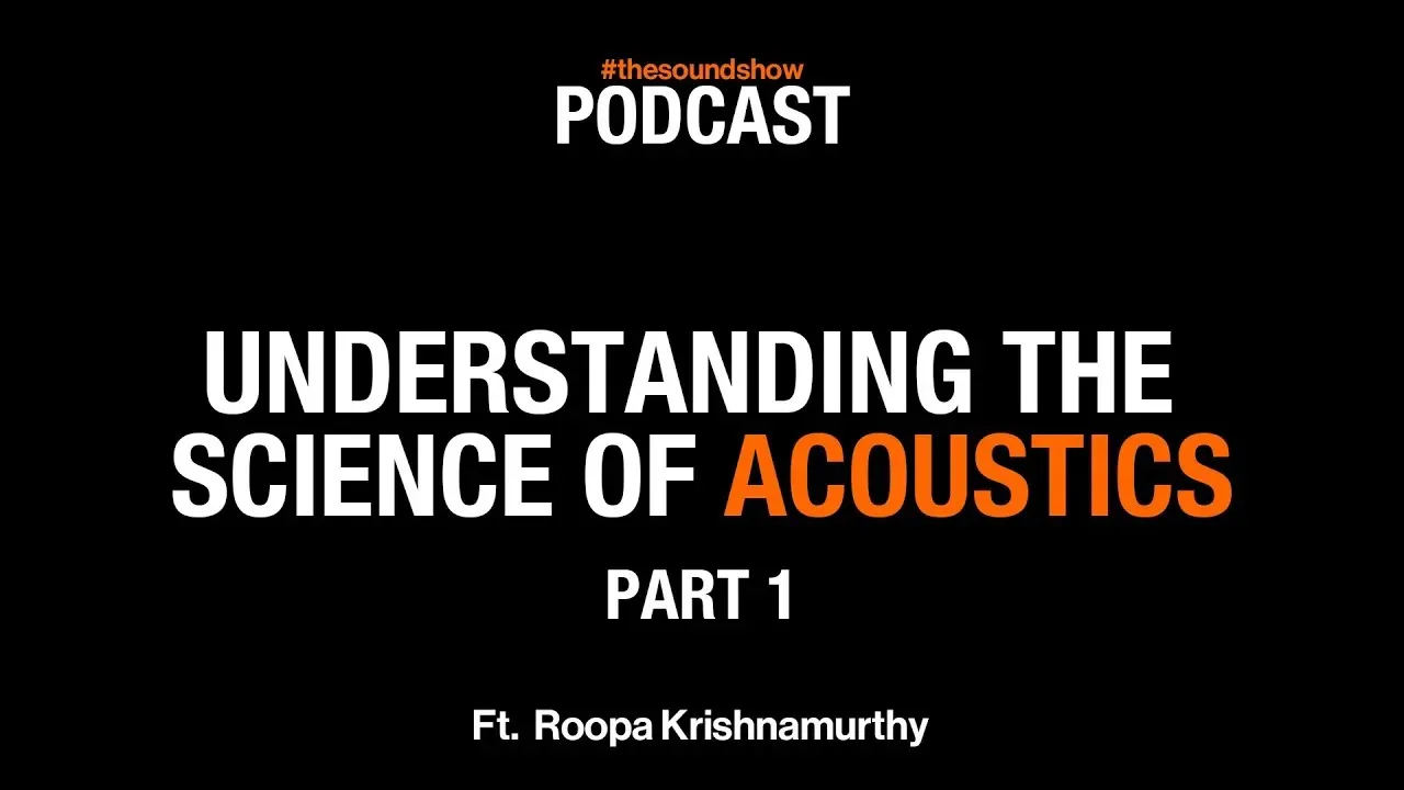 Understanding the science of Acoustics ft. Roopa Krishnamurthy | Part 1