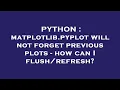 PYTHON matplotlib pyplot will not forget previous plots - how can I