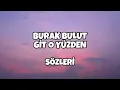BURAK BULUT - GİT O YÜZDEN | Sözleri