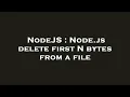 NodeJS Node js delete first N bytes from a file