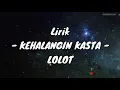 LIRIK LAGU LOLOT - KEHALANGIN KASTA