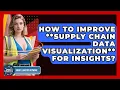 How To Improve supply Chain Data Visualization For Insights - Smart Logistics Network