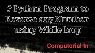 Python Program to Reverse any Number using While Loop By Computorial In
