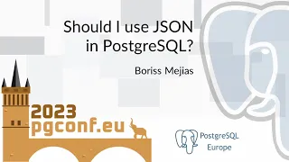 Boriss Mejias Should I use JSON in PostgreSQL PGConf EU 2023