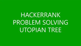 UTOPIAN TREE PROBLEM SOLVING HACKERRANK