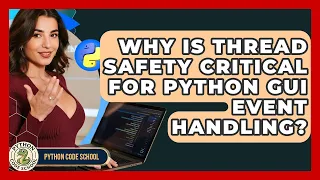 Why Is Thread Safety Critical For Python GUI Event Handling - Python Code School