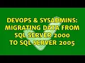 DevOps SysAdmins Migrating data from SQL Server 2000 to SQL Server 2005