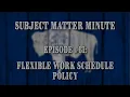 Subject Matter Minute Episode - Flexible Work Schedule Policy