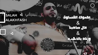 صلاح الاخفش علموك القساوة مال صاحبنا وزناه بالذهب والماس دندنها