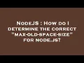NodeJS How do I determine the correct max-old-space-size for node js