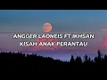 Download Lagu Angger Laoneis Ft Ikhsan - Kisah Anak Perantau (LIRIK)