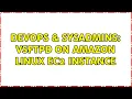 DevOps SysAdmins vsFTPd on Amazon Linux EC2 instance 2 Solutions