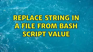 Replace string in a file from bash script value 2 Solutions