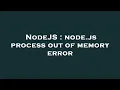 NodeJS node js process out of memory error
