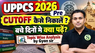 UPPCS 2026 Prelims previous year CUTOFF & TOPIC WISE ANALYSIS by Gyan sir | बचे दिनों मे क्या पढें?