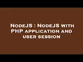 NodeJS NodeJS with PHP application and user session