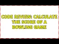 Code Review Calculate the score of a bowling game 2 Solutions