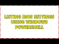 Listing Bios settings using Windows PowerShell 2 Solutions