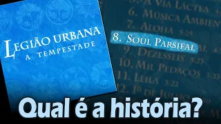 Qual é a história de... "SOUL PARSIFAL"? (Legião Urbana)