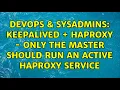 DevOps SysAdmins KeepAliveD HaProxy - Only the master should run an active HaProxy service