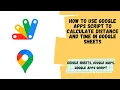 Use Google Apps Script to Calculate Distance and Time in Google Sheets Aryan Irani
