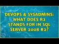 DevOps SysAdmins What does R2 stands for in SQL Server 2008 R2