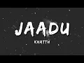Jaadu - Khatth | Lyrical Video | ta editor