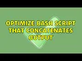Optimize bash script that concatenates output 2 Solutions