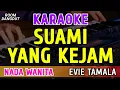 Lagu SUAMI YANG KEJAM - KARAOKE NADA WANITA [ EVIE TAMALA ]