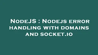 NodeJS Nodejs error handling with domains and socket io