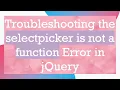 Troubleshooting the selectpicker is not a function Error in jQuery