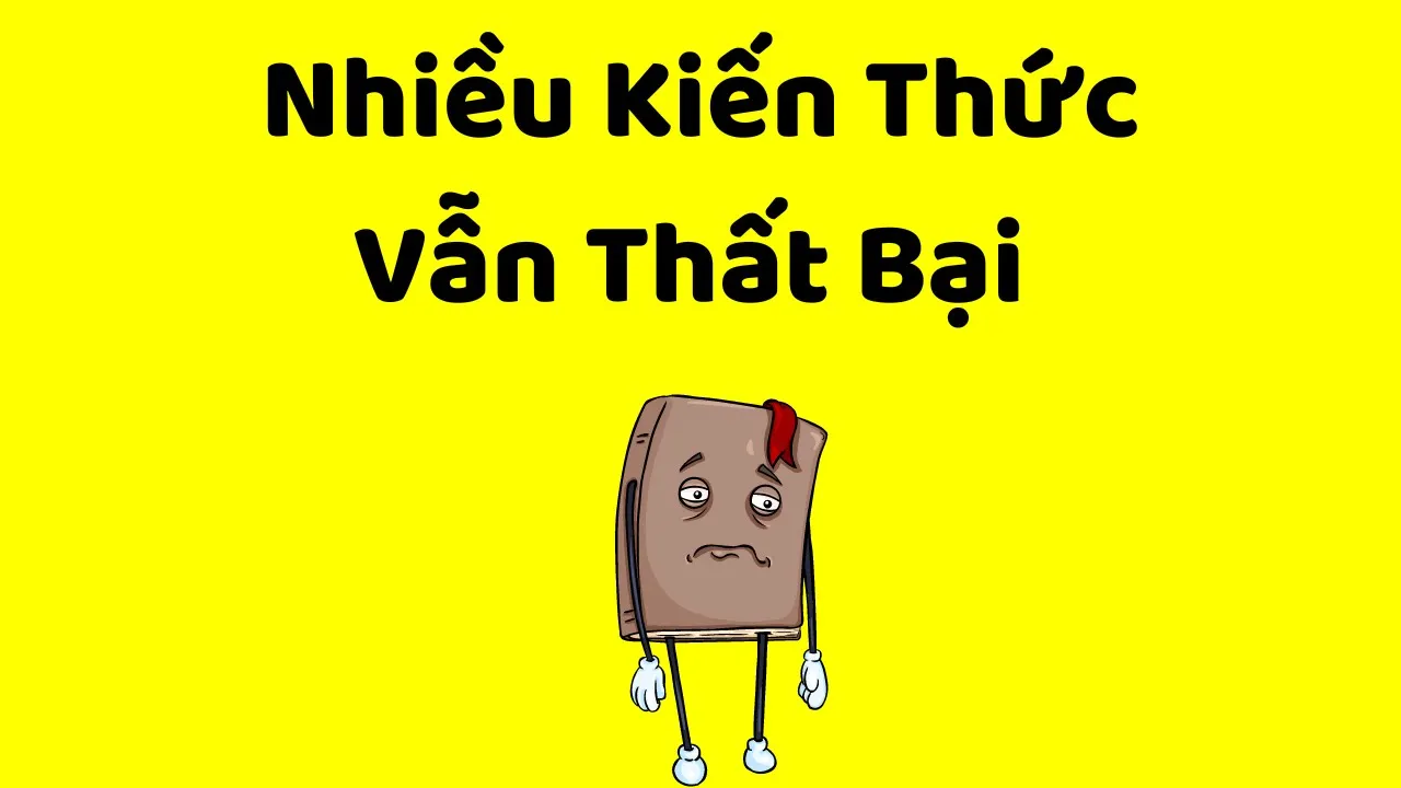 Outline Video Tại sao Nhiều Kiến Thức mà vẫn Thất Bại?