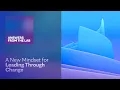 A New Mindset for Leading Through Change