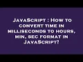JavaScript How to convert time in milliseconds to hours min sec format in JavaScript