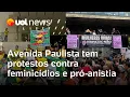 Paulista: Ato contra feminicídio fecha 2 sentidos; protesto pró-anistia a Bolsonaro, um